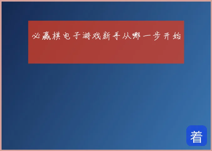 必赢棋电子游戏新手从哪一步开始